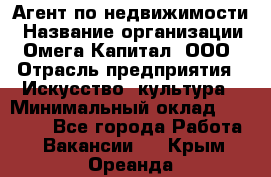 Агент по недвижимости › Название организации ­ Омега-Капитал, ООО › Отрасль предприятия ­ Искусство, культура › Минимальный оклад ­ 45 000 - Все города Работа » Вакансии   . Крым,Ореанда